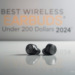 Best Wireless Earbuds Under 200 Dollars 2024
